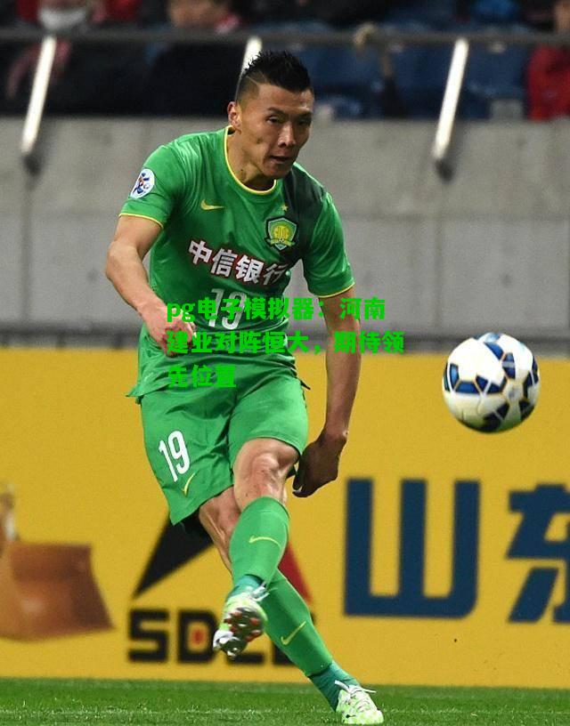 河南建业对阵恒大，期待领先位置