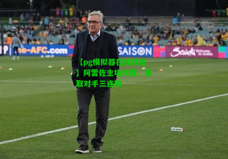 阿雷佐主场大胜，豪取对手三连败