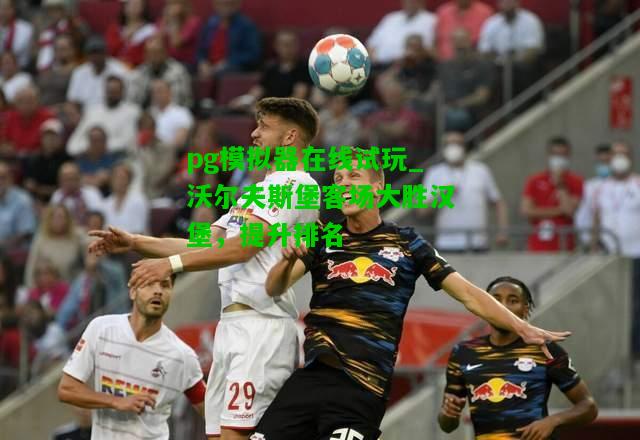 沃尔夫斯堡客场大胜汉堡，提升排名