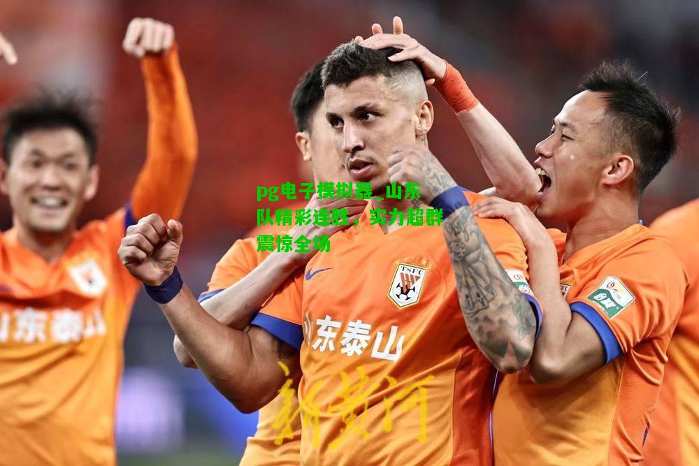 山东队精彩连胜，实力超群震惊全场
